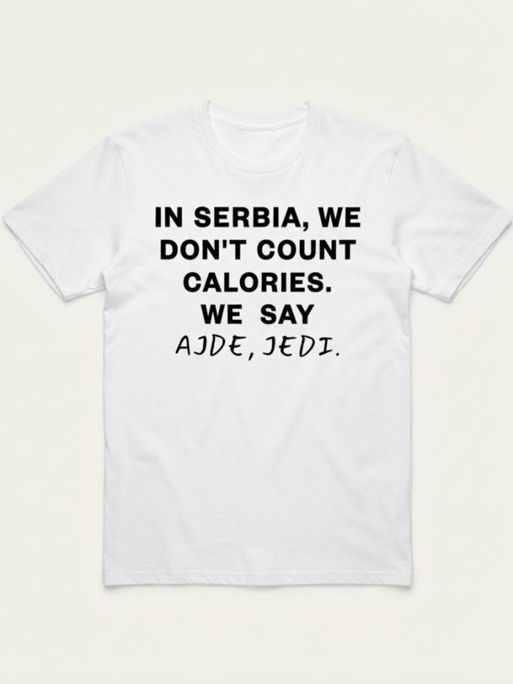 In Serbia We Don’t Count Calories We Say Ajde Jedi shirt